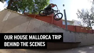 Our House Mallorca BMX Trip &ndash;&nbsp;Behind The Scenes