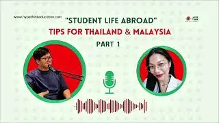 Student Life Abroad Tip For Thailand and Malaysia [ Part 1 ] | Hype Think Podcast