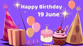 Happy Birthday 19 June, Birthday of 19 June, Best Birthday Wishes, 19 June