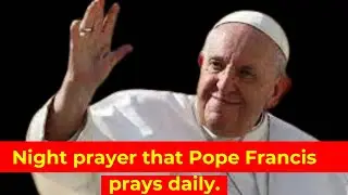 THE NIGHT PRAYER THAT POPE FRANCIS PRAYS DAILY!
