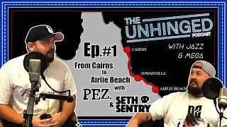 The Unhinged Podcast: Ep.01 - From Cairns to Airlie Beach with PEZ and Seth Sentry
