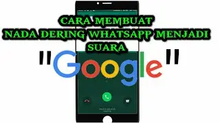 Cara membuat nada dering WhatsApp menjadi suara google