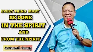 New covenant believers everything must be done in the Spirit and from Spirit | Rev. Santosh Gurung|