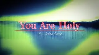 You Are Holy / Kadosh Ata by Joshua Aaron Lyrics Video