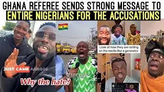 ENOUGH‼️😩 GHANA REFEREE SENDS MESSAGE TO ENTIRE NIGERIANS FOR THE ACCUSATIONS 
