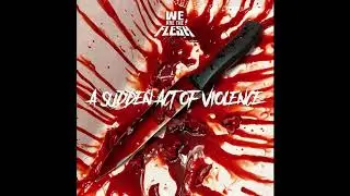 WE ARE THE FLESH - A Sudden Act of Violence (Audio)