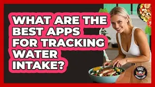 What Are The Best Apps For Tracking Water Intake?