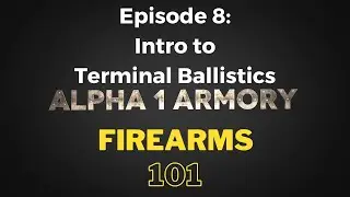 Firearms 101 Episode 8: Introduction to Terminal Ballistics