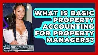 What Is Basic Property Accounting For Property Managers? - Mastering Property Management
