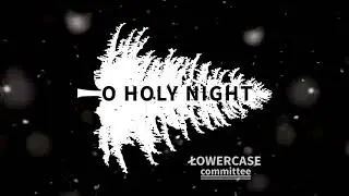 LOWERCASE committee - O Holy Night