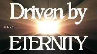 Driven By Eternity Week 1