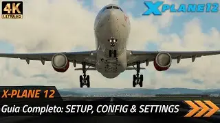 XP12 [4K] - Guia Completo: Setup, Config & Settings - EP209