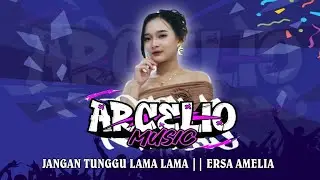 Jangan Tunggu Lama Lama || Ersa Amelia || Arcelio Musik