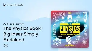 The Physics Book: Big Ideas Simply Explained by DK &middot; Audiobook preview