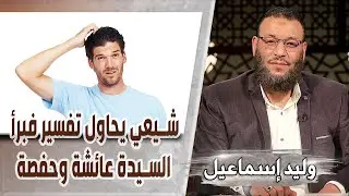 وليد إسماعيل |547 شيعي يحاول تفسير سورة التحريم فبرأ السيدة عائشة وحفصة