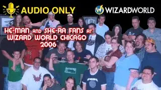 Relive Wizard World Chicago 2006 with He-Man fans (Audio Only)