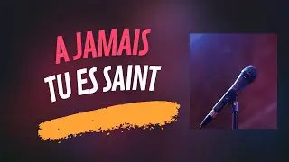 A JAMAIS TU ES SAINT