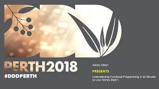 DDDPerth 2018 - Ashley Aitken - Understand Functional Programming in 40 Minutes