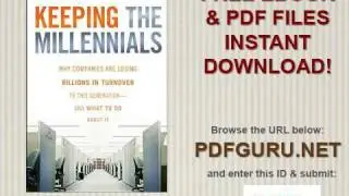 Keeping The Millennials Why Companies Are Losing Billions in Turnover to This Generation  and What t