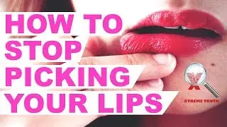 HOW TO STOP PICKING YOUR LIPS - XTREME TRUTH (LIP HEALTH TIPS - TEETH AND MOUTH HEALTH TIPS)