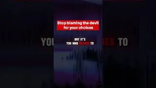 Stop blaming the devil for your choices. Own your actions and walk in righteousness