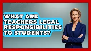 What Are Teachers Legal Responsibilities To Students? - Aspiring Teacher Guide