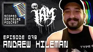 Andrew Hileman [I AM] - Scoped Exposure Podcast 079