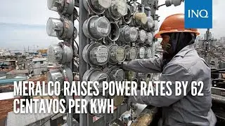 Meralco raises power rates by 62 centavos per kwh