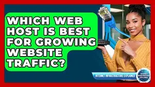 Which Web Host Is Best For Growing Website Traffic? - Internet Infrastructure Explained