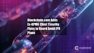 Blockchain.com Adds Ex-KPMG Chief Timothy Flynn to Board Amid IPO