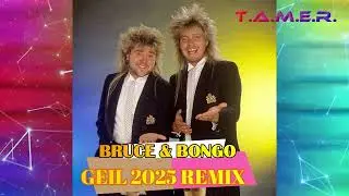 GEIL 2025 REMIX - BRUCE & BONGO - T.A.M.E.R.