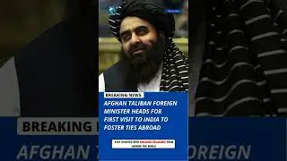 Taliban Foreign Minister Visits India in Diplomatic Breakthrough