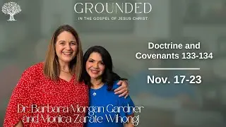 Doctrine and Covenants 133-134 | Dr. Barbara Morgan Gardner and Monica Zarate Wihongi | Nov. 17-23