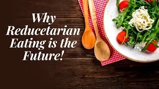 Why Reducetarian Eating is the Future!
