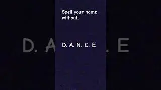 spell your name without D. A. N. C. E#PUNNYASDIARYS