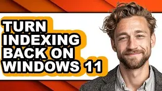 How to Turn Indexing Back on Windows 11 - Easy Guide