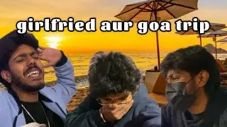 Girlfriend and goa trip....