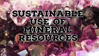 SUSTAINABLE USE OF MINERAL RESOURCES