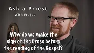 Ask a Priest: Why do we make the sign of the Cross before reading the Gospel?