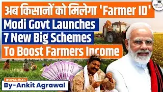 Govt approves 7 Major Schemes for Improving Farmers’ lives and livelihoods | UPSC