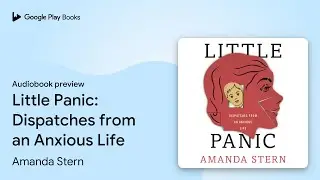 Little Panic: Dispatches from an Anxious Life by Amanda Stern &middot; Audiobook preview