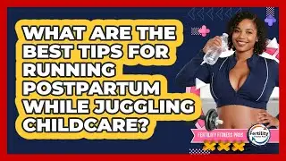 What Are The Best Tips For Running Postpartum While Juggling Childcare? - Fertility Fitness Pro