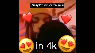 caught yo cute ass in 4k