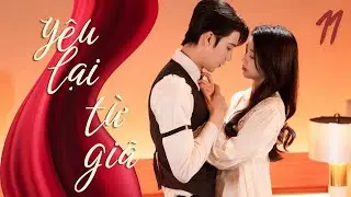 PHIM MỚI 2026 | YÊU LẠI TỪ GIÃ - Tập 11 (LỒNG TIẾNG) | Phim Bộ Ngôn Tình Tổng Tài Trung Quốc