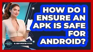 How Do I Ensure An APK Is Safe For Android? - All About Operating Systems