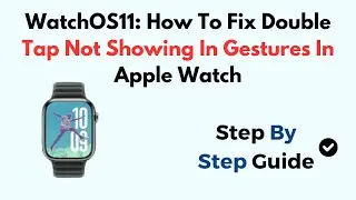 WatchOS11: How To Fix Double Tap Not Showing In Gestures In Apple Watch