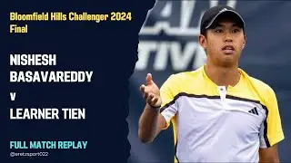 Bloomfield Hills Challenger 2024 F: Nishesh Basavareddy [Alt] v. Learner Tien [WC] Full Match Replay