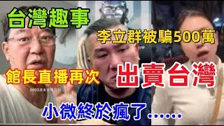 不可思議，館長再次出賣台灣，網友氣憤：一邊是國外的人宣傳台灣，一邊是館長出賣台灣，李利群被騙500萬，真是大快人心.......
