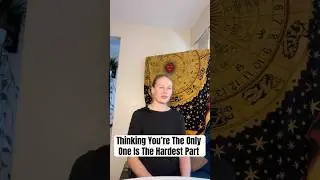 Thinking You&rsquo;re the Only One Is the Hardest Part