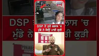 DSP ਤੋਂ ਸੁਣੋ ਕਲਾਸ 'ਚ ਮੁੰਡੇ ਨੇ ਕਿਉਂ ਮਾਰੀ ਕੁੜੀ #shorts |N18S
